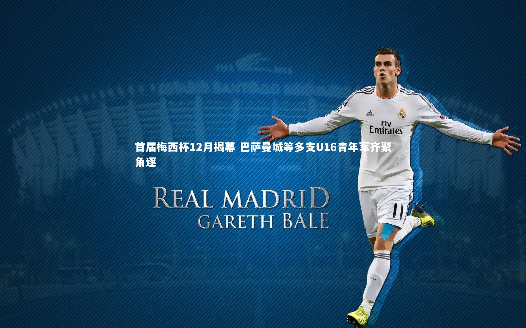 南宫娱乐官网-首届梅西杯12月揭幕 巴萨曼城等多支U16青年军齐聚角逐