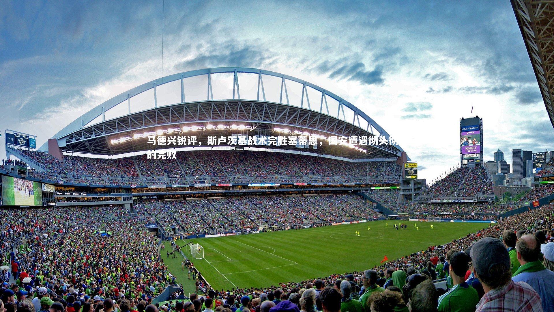 南宫28：马德兴锐评，斯卢茨基战术完胜塞蒂恩，国安遭遇彻头彻尾的完败